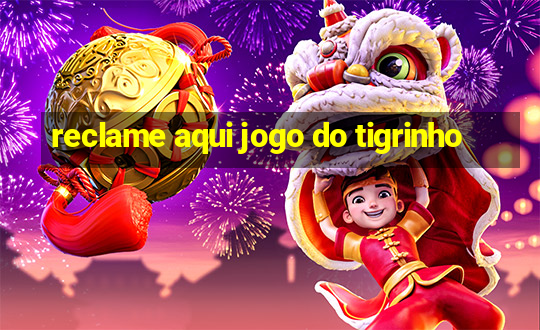 reclame aqui jogo do tigrinho