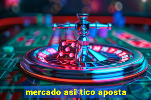 mercado asi谩tico aposta