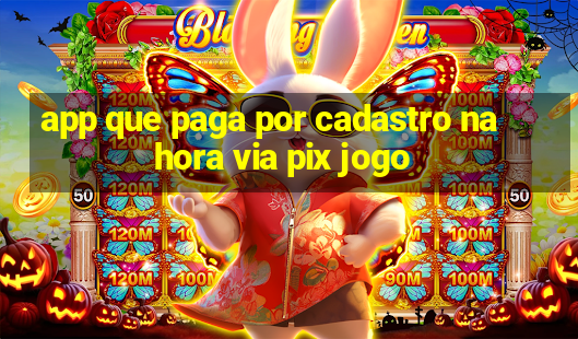 app que paga por cadastro na hora via pix jogo