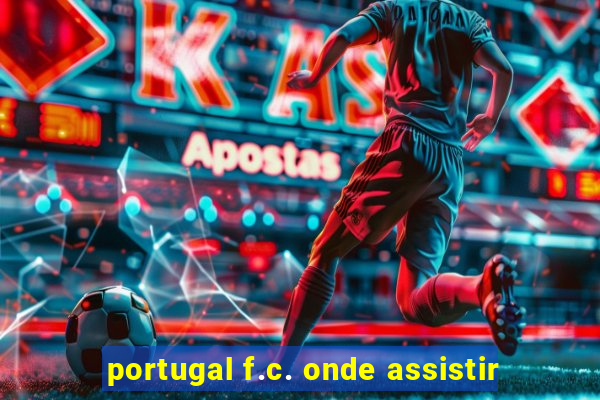 portugal f.c. onde assistir