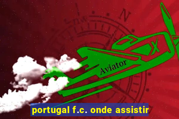 portugal f.c. onde assistir