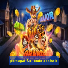 portugal f.c. onde assistir