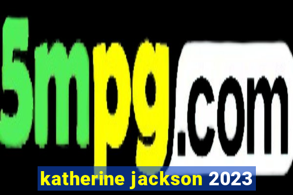 katherine jackson 2023