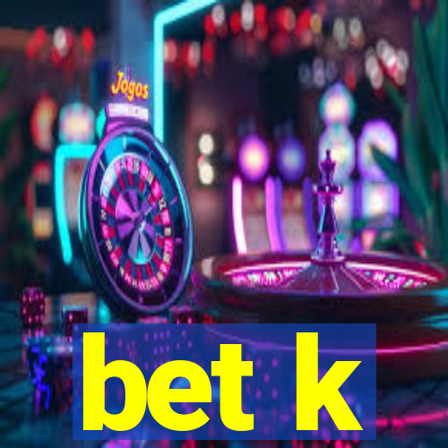 bet k