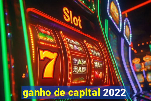 ganho de capital 2022