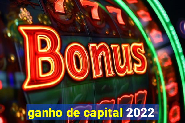 ganho de capital 2022