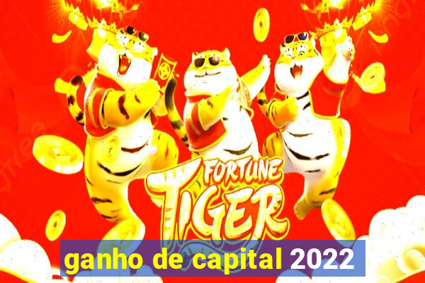 ganho de capital 2022