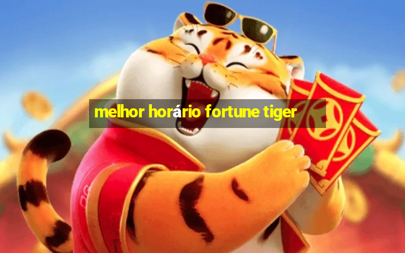 melhor horário fortune tiger