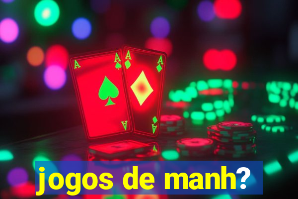 jogos de manh?