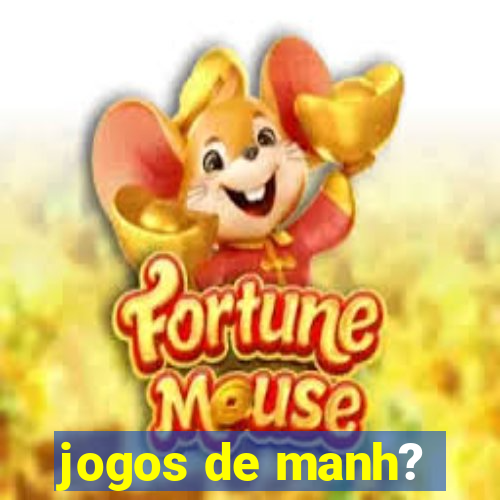 jogos de manh?