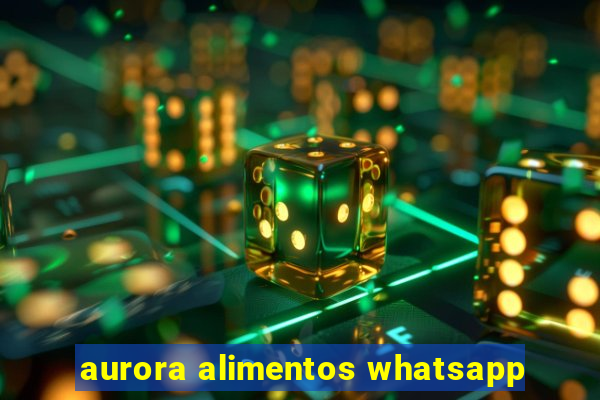 aurora alimentos whatsapp