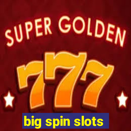 big spin slots