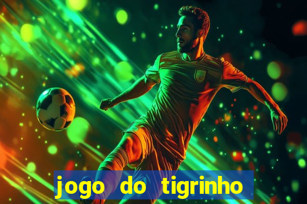 jogo do tigrinho plataforma oficial