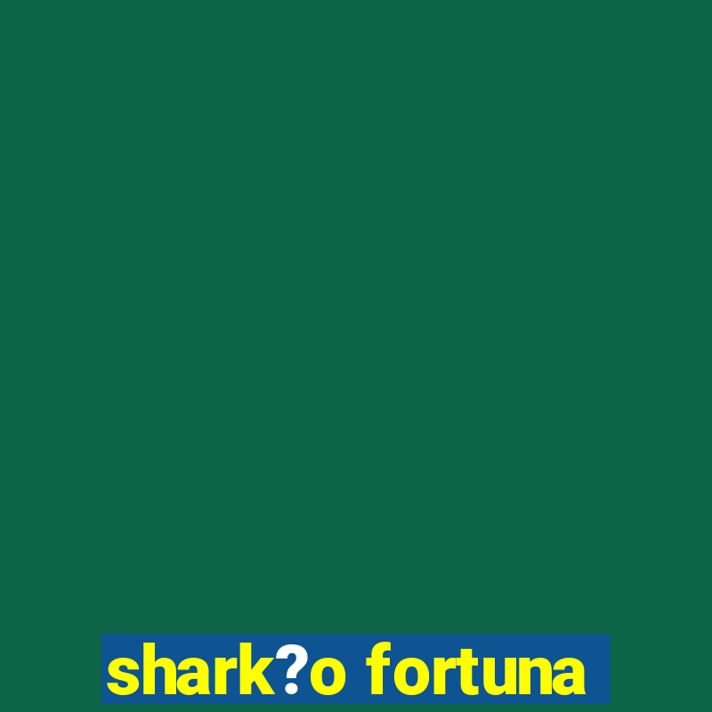 shark?o fortuna