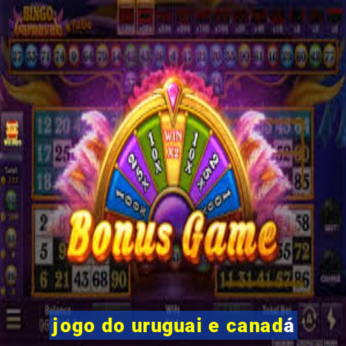 jogo do uruguai e canadá