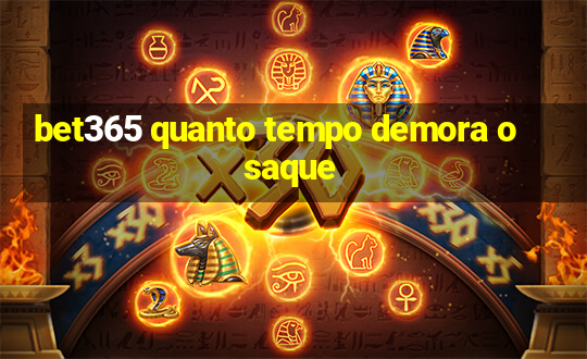 bet365 quanto tempo demora o saque