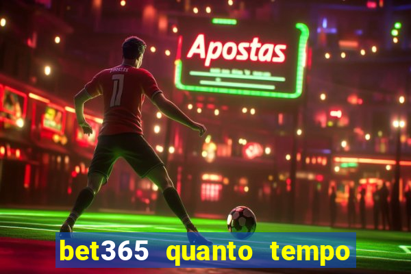 bet365 quanto tempo demora o saque