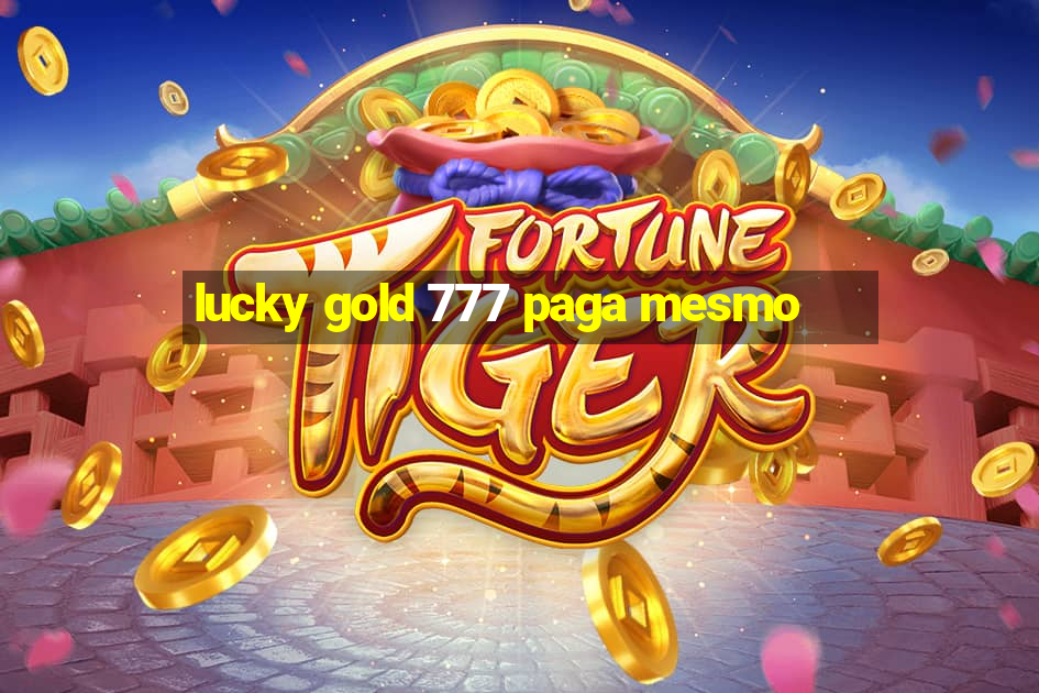 lucky gold 777 paga mesmo