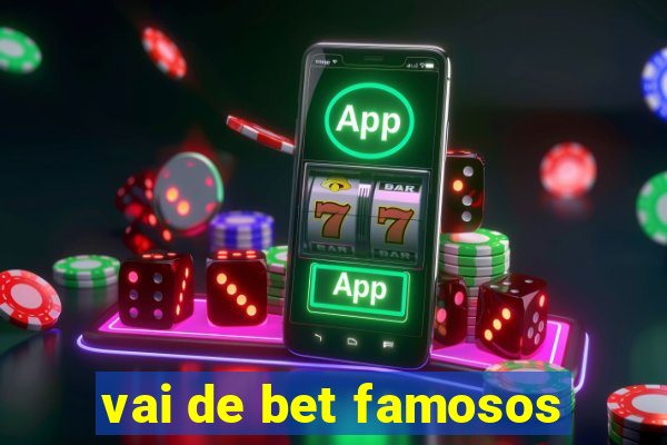 vai de bet famosos