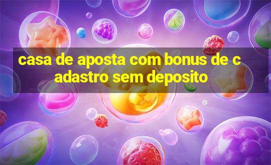 casa de aposta com bonus de cadastro sem deposito