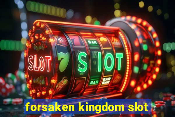 forsaken kingdom slot