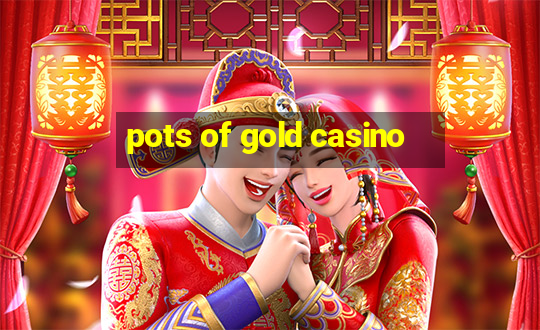 pots of gold casino