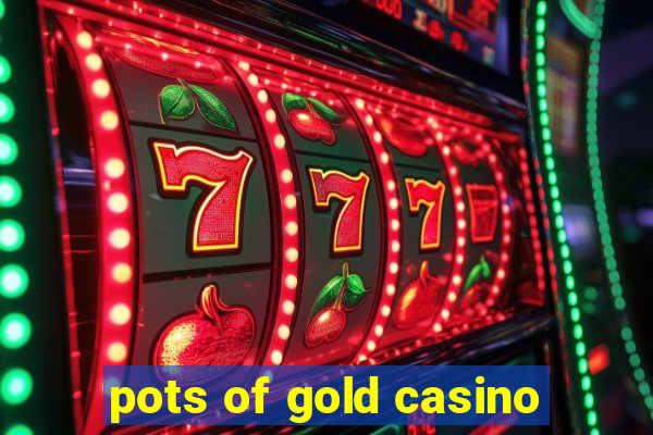 pots of gold casino