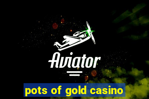 pots of gold casino