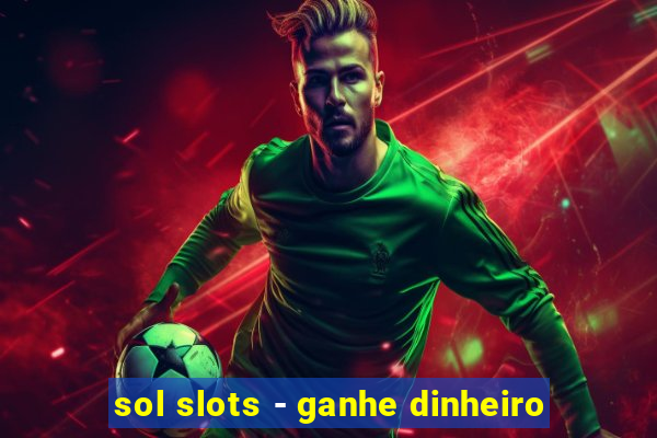 sol slots - ganhe dinheiro