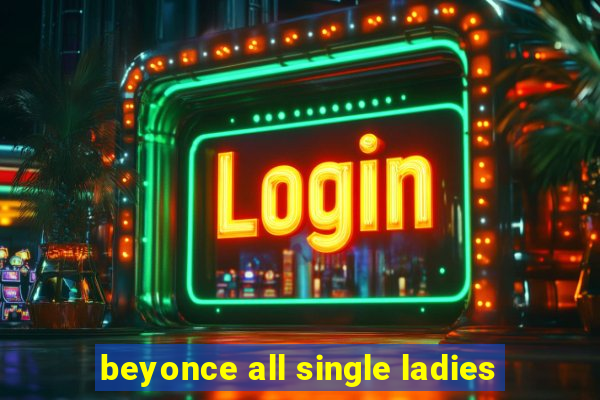 beyonce all single ladies