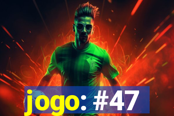 jogo: #47