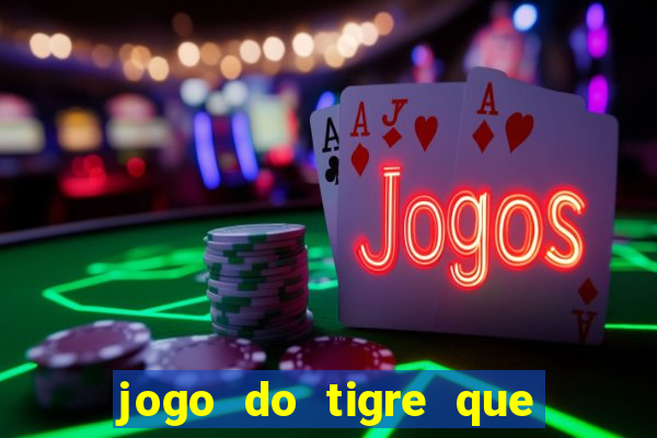 jogo do tigre que ta pagando hoje