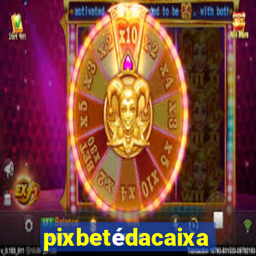 pixbetédacaixa