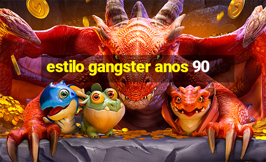 estilo gangster anos 90