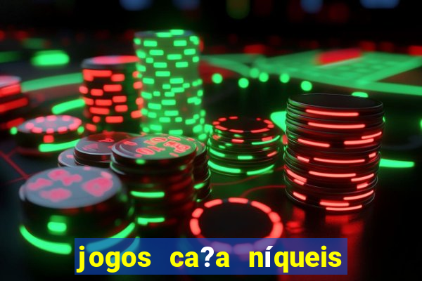 jogos ca?a níqueis grátis para baixar