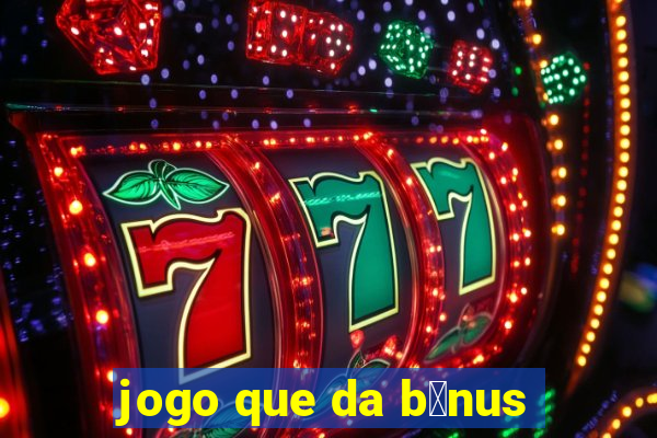 jogo que da b么nus