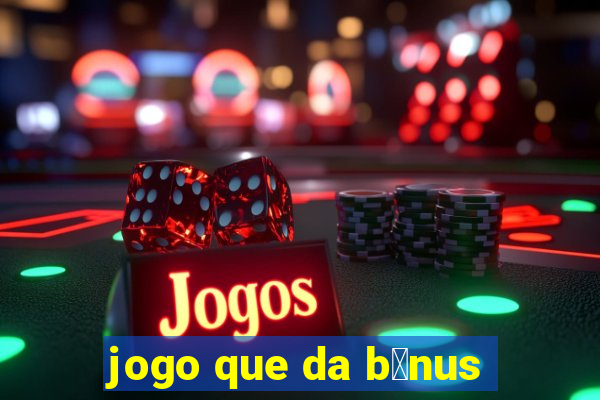 jogo que da b么nus