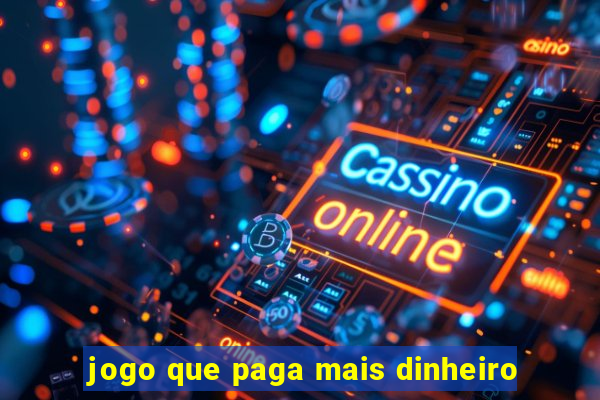 jogo que paga mais dinheiro