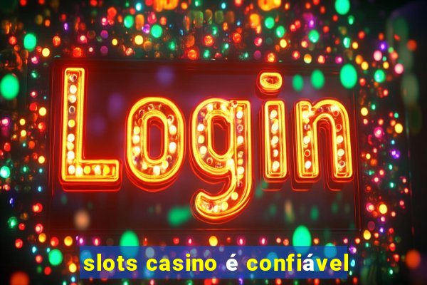 slots casino é confiável