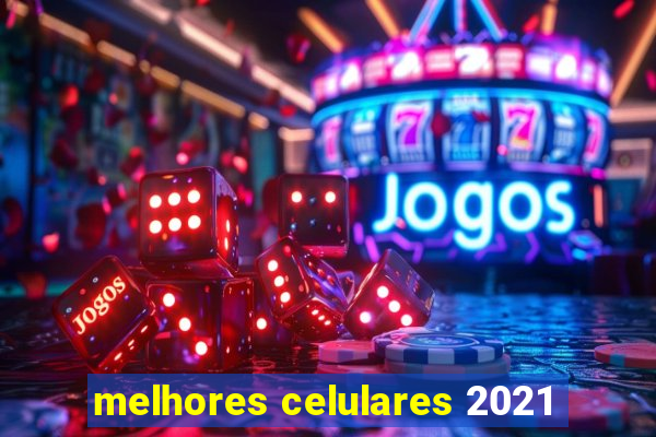 melhores celulares 2021