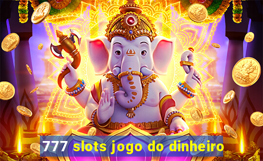 777 slots jogo do dinheiro