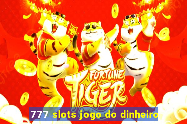 777 slots jogo do dinheiro