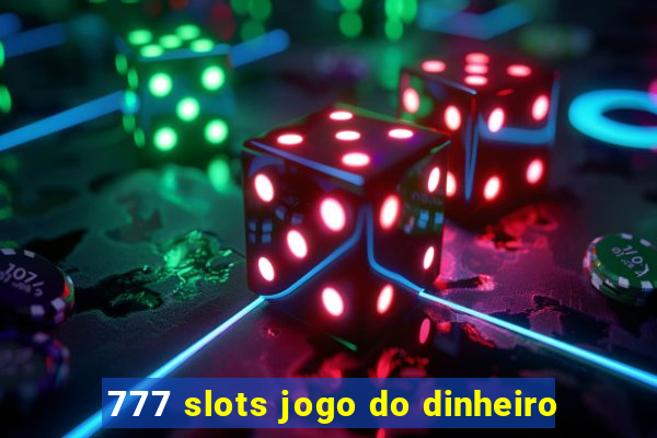 777 slots jogo do dinheiro