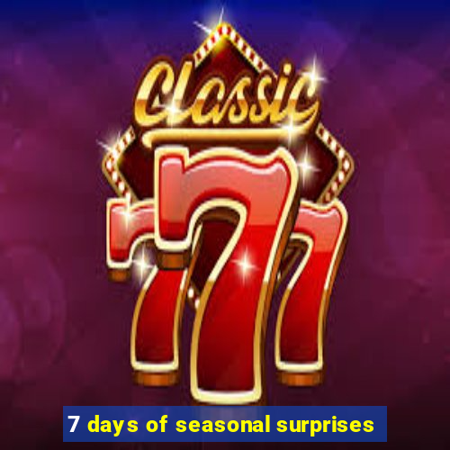 7 days of seasonal surprises