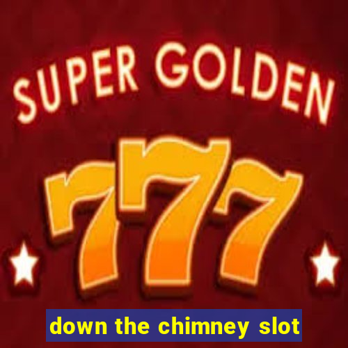 down the chimney slot