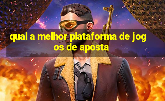 qual a melhor plataforma de jogos de aposta