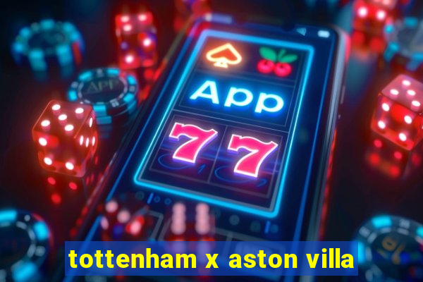 tottenham x aston villa