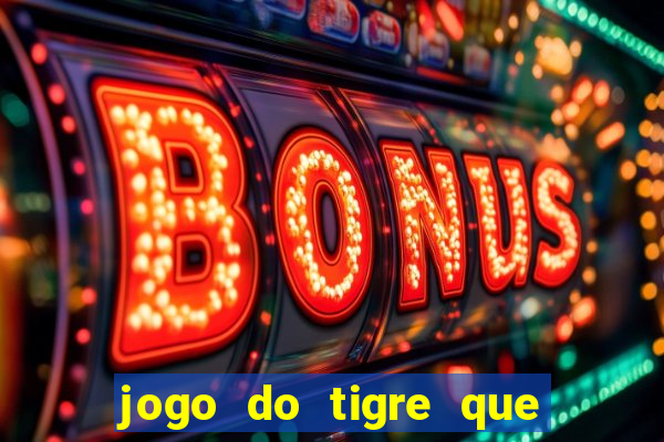 jogo do tigre que paga dinheiro