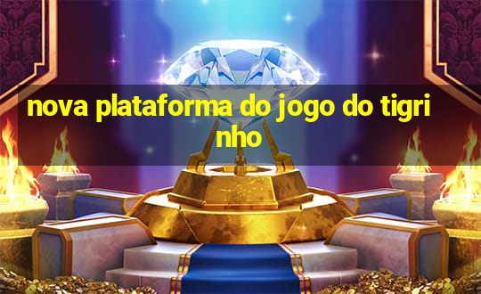 nova plataforma do jogo do tigrinho