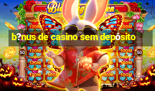 b?nus de casino sem depósito